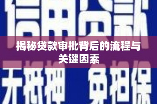 金沙揭秘贷款审批背后的流程与关键因素