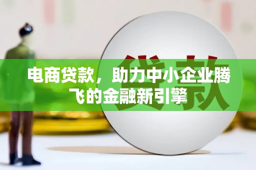 金沙电商贷款，助力中小企业腾飞的金融新引擎
