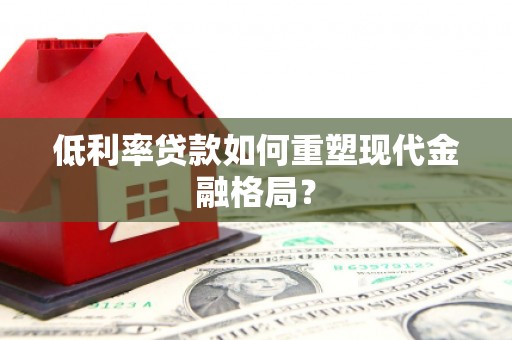 金沙低利率贷款如何重塑现代金融格局？
