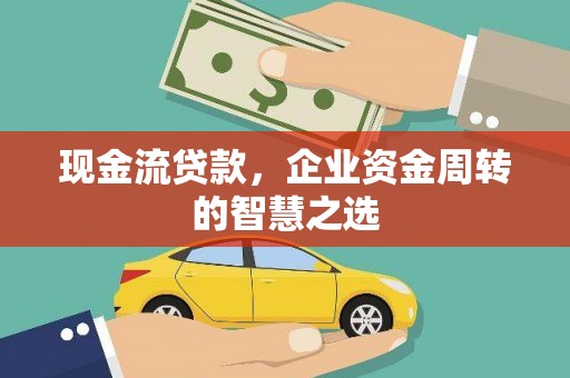 金沙现金流贷款，企业资金周转的智慧之选