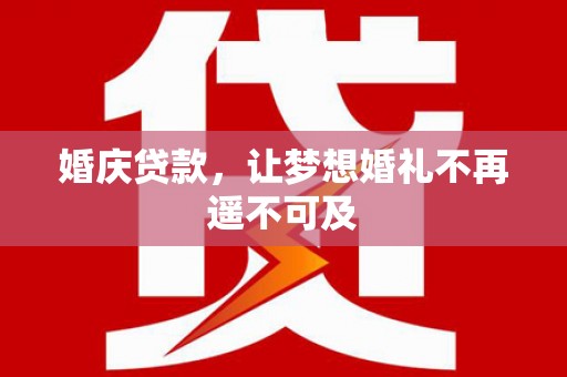 金沙婚庆贷款，让梦想婚礼不再遥不可及