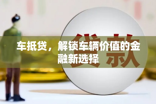 金沙车抵贷，解锁车辆价值的金融新选择