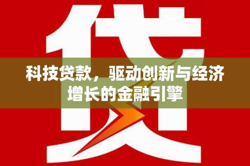 金沙科技贷款，驱动创新与经济增长的金融引擎