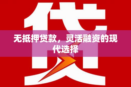 金沙无抵押贷款，灵活融资的现代选择