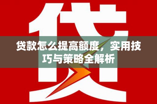 金沙贷款怎么提高额度，实用技巧与策略全解析