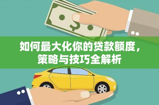 金沙如何最大化你的贷款额度，策略与技巧全解析