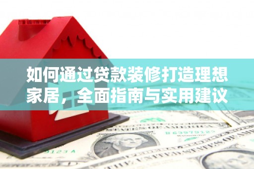 金沙如何通过贷款装修打造理想家居,全面指南与实用建议 金沙如何通过贷款装修打造理想家居,全面指南与实用建议