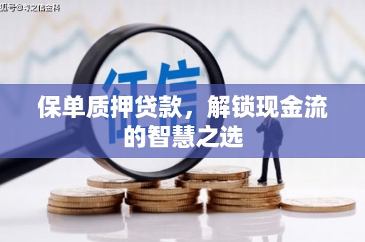 金沙保单质押贷款，解锁现金流的智慧之选